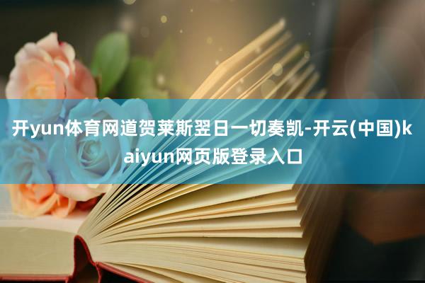 开yun体育网道贺莱斯翌日一切奏凯-开云(中国)kaiyun网页版登录入口