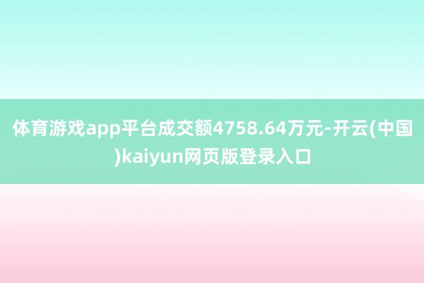 体育游戏app平台成交额4758.64万元-开云(中国)kaiyun网页版登录入口