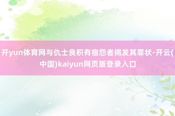 开yun体育网与仇士良积有宿怨者揭发其罪状-开云(中国)kaiyun网页版登录入口