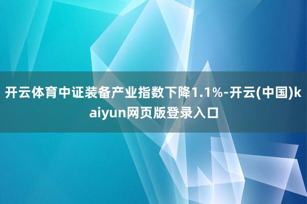 开云体育中证装备产业指数下降1.1%-开云(中国)kaiyun网页版登录入口