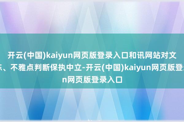 开云(中国)kaiyun网页版登录入口和讯网站对文中敷陈、不雅点判断保执中立-开云(中国)kaiyun网页版登录入口
