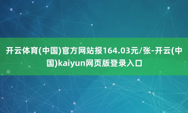 开云体育(中国)官方网站报164.03元/张-开云(中国)kaiyun网页版登录入口