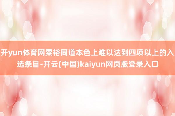 开yun体育网粟裕同道本色上难以达到四项以上的入选条目-开云(中国)kaiyun网页版登录入口