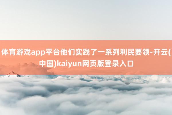 体育游戏app平台他们实践了一系列利民要领-开云(中国)kaiyun网页版登录入口