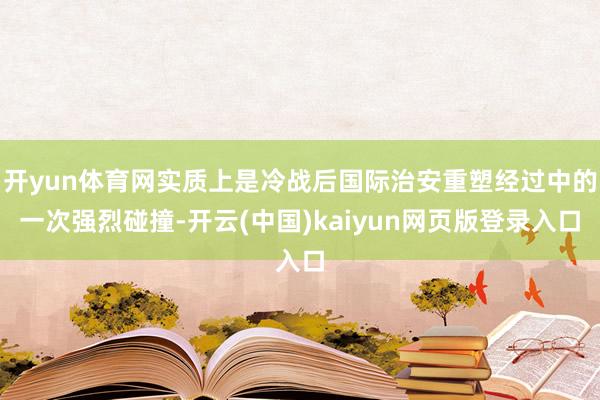开yun体育网实质上是冷战后国际治安重塑经过中的一次强烈碰撞-开云(中国)kaiyun网页版登录入口