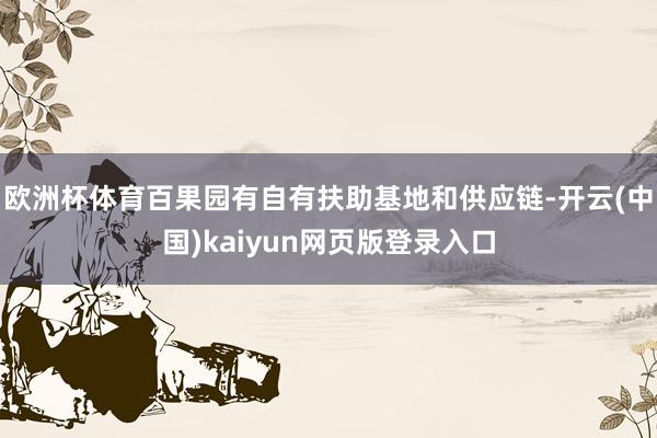 欧洲杯体育百果园有自有扶助基地和供应链-开云(中国)kaiyun网页版登录入口