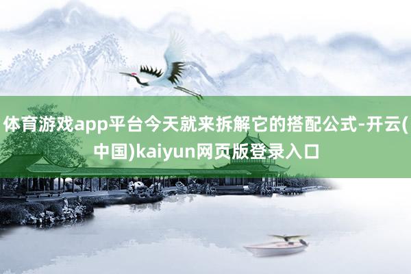 体育游戏app平台今天就来拆解它的搭配公式-开云(中国)kaiyun网页版登录入口